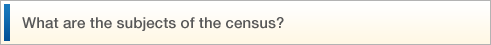 What are the subjects of the census?