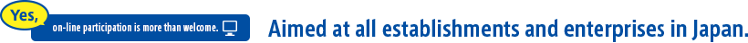 Yes, on-line participation is more than welcome.Aimed at all establishments and enterprises in Japan.