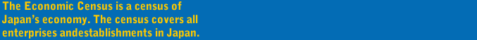 The Economic Census is a census of Japan’s economy. The census covers all enterprises and establishments in Japan. You will receive your questionnaire form by January 31, 2012. Please submit your completed questionnaire form on February 1 or later.