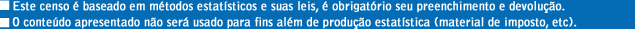 ?Este censo é baseado em métodos estatísticos e suas leis, é obrigatório seu preenchimento e devolução.?O conteúdo apresentado não será usado para fins além de produção estatística (material de imposto, etc).