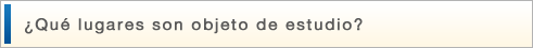 ¿Qué lugares son objeto de estudio?