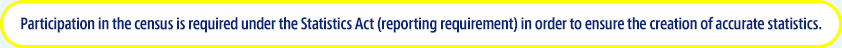 Participation in the census is required under the Statistics Act (reporting requirement) in order to ensure the creation of accurate statistics.