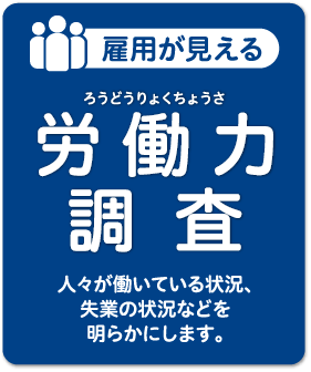 雇用が見える 労働力調査：人々が働いている状況、失業の状況などを明らかにします。